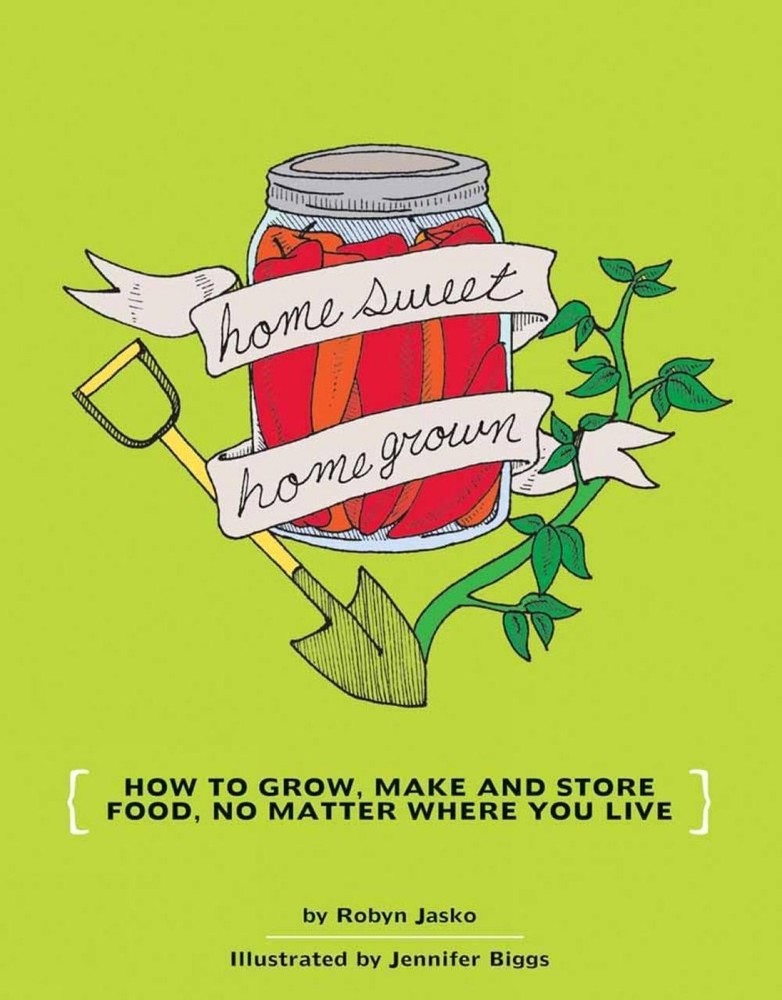 Homesweet Homegrown: Grow, Make, And Store Food, No Matter Where You Live by Jen