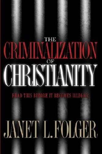 The Criminalization of Christianity by Janet L Folger: Used