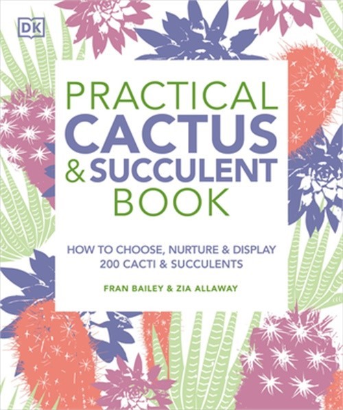 Practical Cactus and Succulent Book: The Definitive Guide to Choosing, Displayin