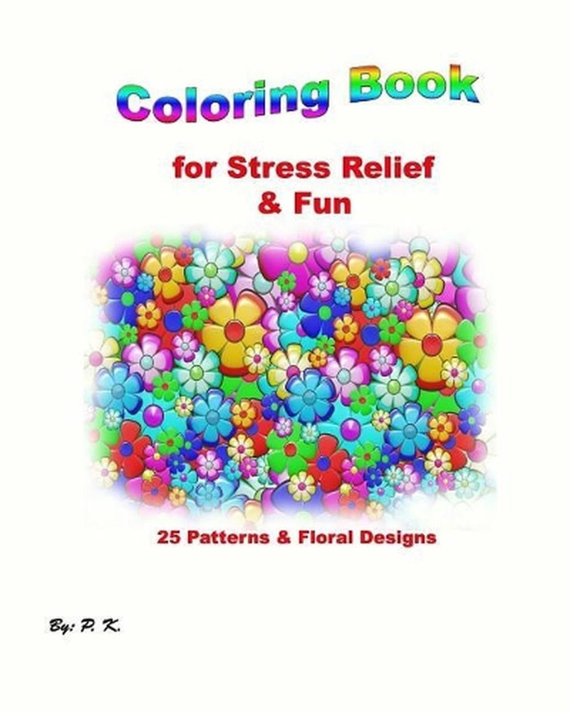 Coloring Book for Stress Relief & Fun: 25 Patterns and Floral Designs by P.K. (E