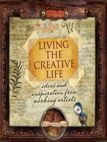 Living the Creative Life: Ideas and Inspirations from Working Artists: Used