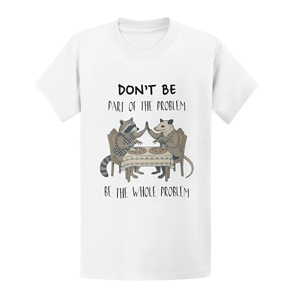 Be The Whole Problem T-Shirt - Vintage Raccoon Possum Funny Meme Tee