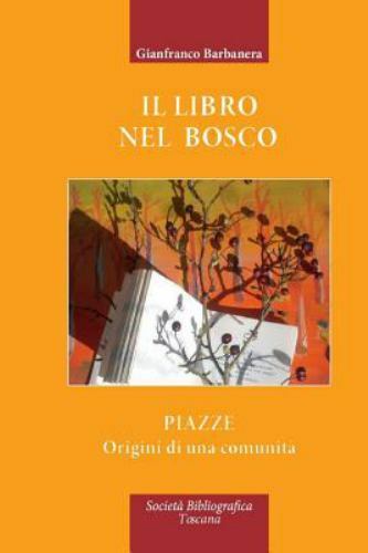 Il Libro nel Bosco: Piazze - origini di una comunità by Barbanera, Gianfranco...