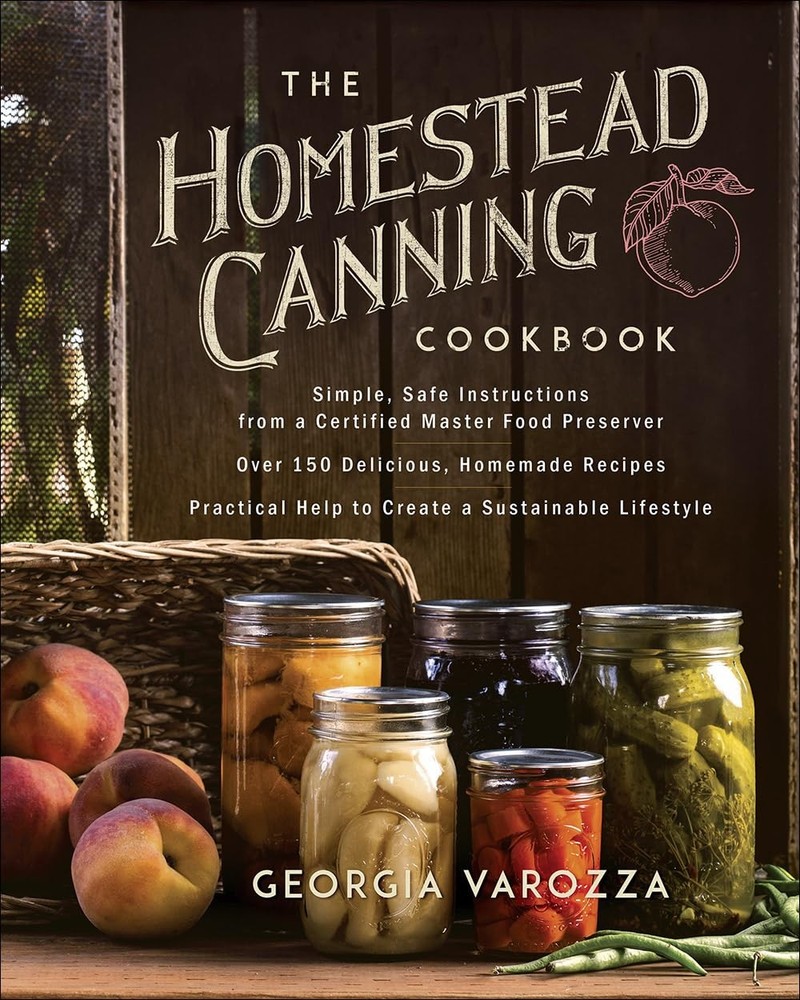 The Homestead Canning Cookbook: •Simple, Safe Instructions from a Certifie...