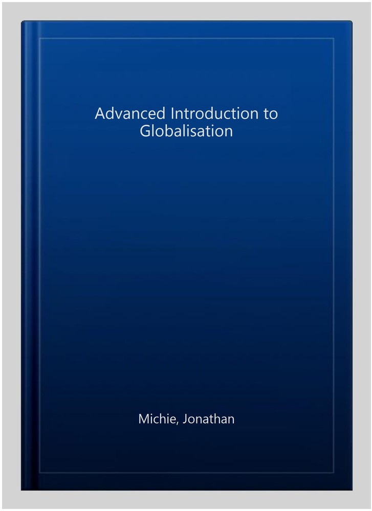 Advanced Introduction to Globalisation, Hardcover by Michie, Jonathan, Brand ...