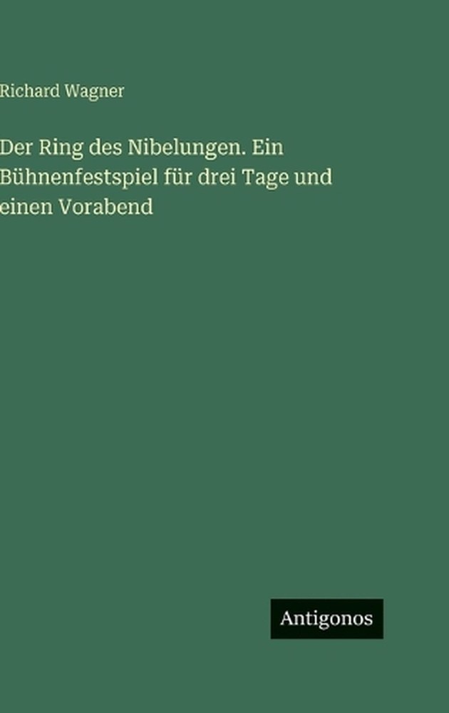 Der Ring des Nibelungen. Ein Bhnenfestspiel fr drei Tage und einen Vorabend by R