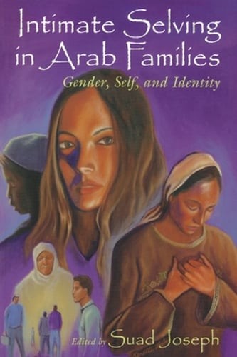 Intimate Selving: Gender, Self and Identity in Arab Families by Suad Joseph