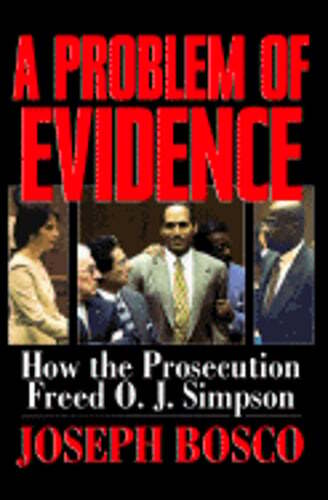 Problem of Evidence: How the Prosecution Freed O. J. Simpson by Joseph Bosco
