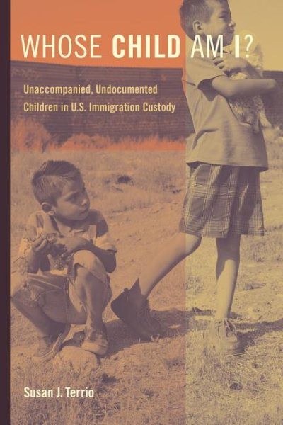 Whose Child Am I? : Unaccompanied, Undocumented Children in U.S. Immigration ...