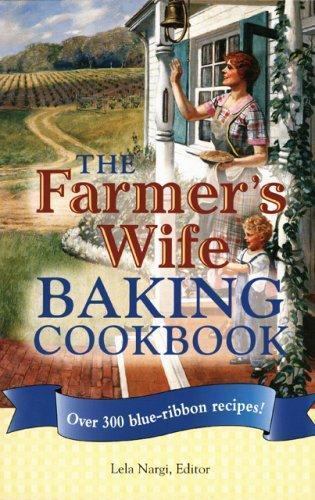 Farmer's Wife Baking Cookbook : Over 300 Blue-Ribbon Recipes! by Lela Nargi ...