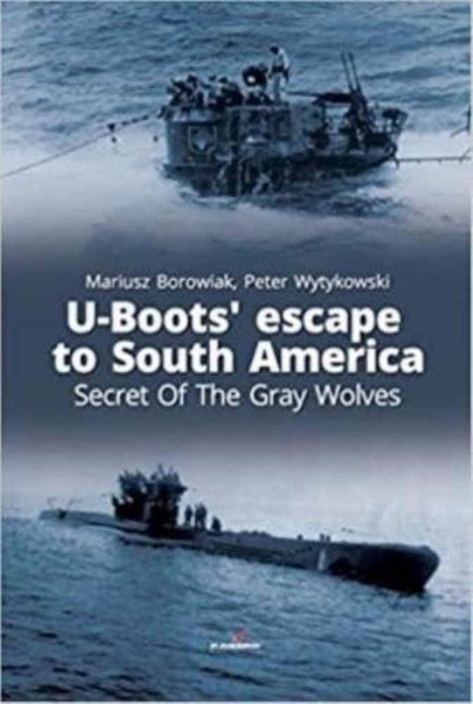 U-boots' Escape to South America Secret of the Gray Wolves by Maciej Noszczak (E