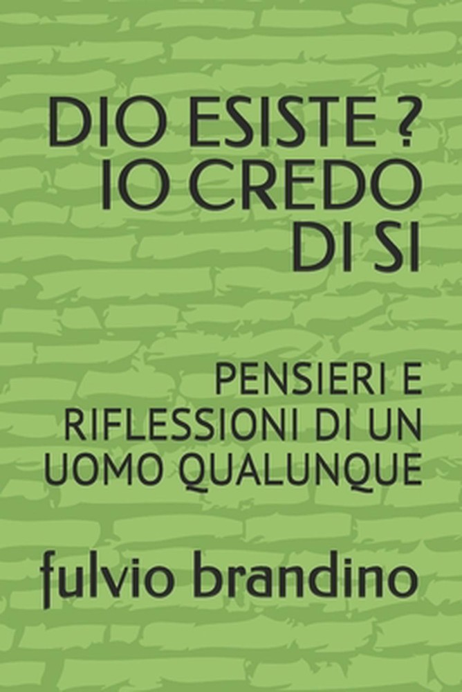 Dio Esiste ? IO Credo Di Si: Pensieri E Riflessioni Di Un Uomo Qualunque by Fulv