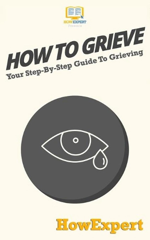 How To Grieve: Your Step-By-Step Guide To Grieving by Howexpert Press (English)