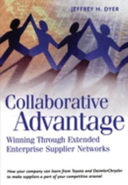 Collaborative Advantage : Winning Through Extended Enterprise Sup