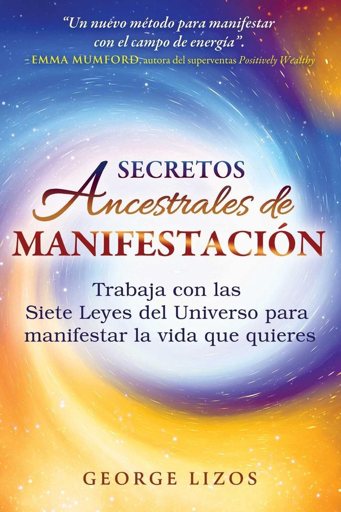 Secretos ancestrales de manifestacin: Trabaja con las Siete Leyes del Universo p