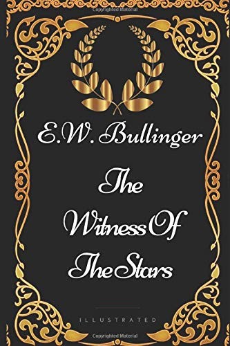 The Witness Of The Stars: By E.W. Bullinger - Illustrated