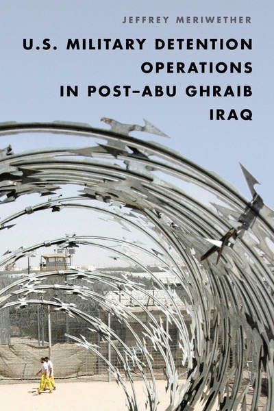 U.S. Military Detention Operations in Post–Abu Ghraib Iraq, Hardcover by Meri...