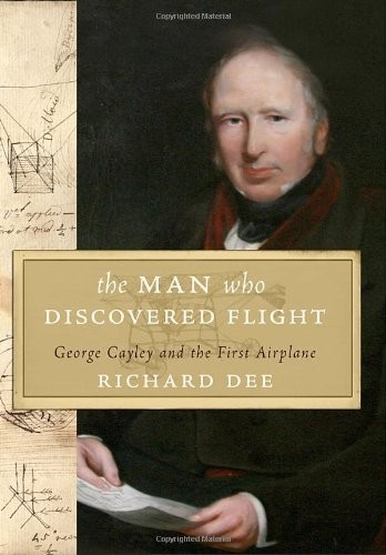The Man Who Discovered Flight: George Cayley and the First Airplane - hardco...