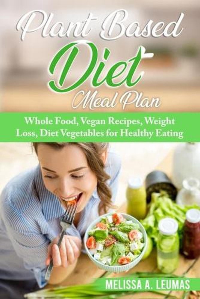Plant Based Diet Meal Plan: Whole Food, Vegan Recipes, Weight Loss, Diet Vegetab