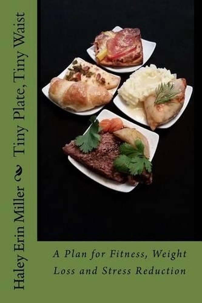 Tiny Plate, Tiny Waist: A Plan for Fitness, Weight Loss and Stress Reduction by