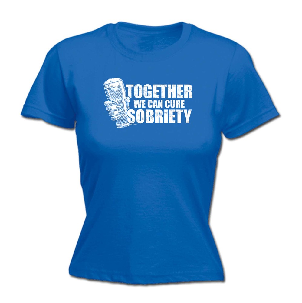 Together We Can Cure Sobriety - Womens T Shirt Funny T-Shirt Novelty gift tshirt