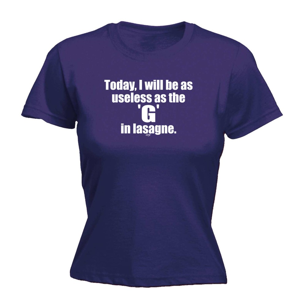Today Will Be As Useless The G In Lasagne - Womens T Shirt Funny T-Shirt Novelty