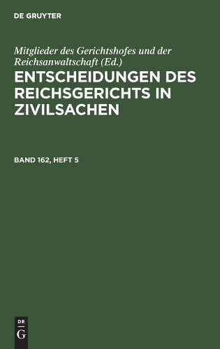 Entscheidungen Des Reichsgerichts in Zivilsachen. Band 162, Heft 5 (Hardback)