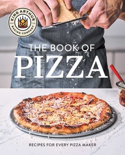 King Arthur Baking Company's Book of Pizza: Recipes for Every Pizza Maker (a