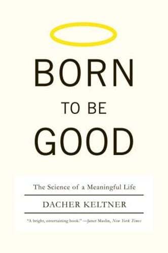 Born to Be Good: The Science of a Meaningful Life by Dacher Keltner: Used