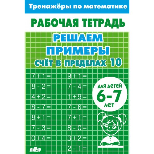 Тренажёры по математике. Решаем примеры. Счёт в пределах 10 (для детей 6-7 лет);