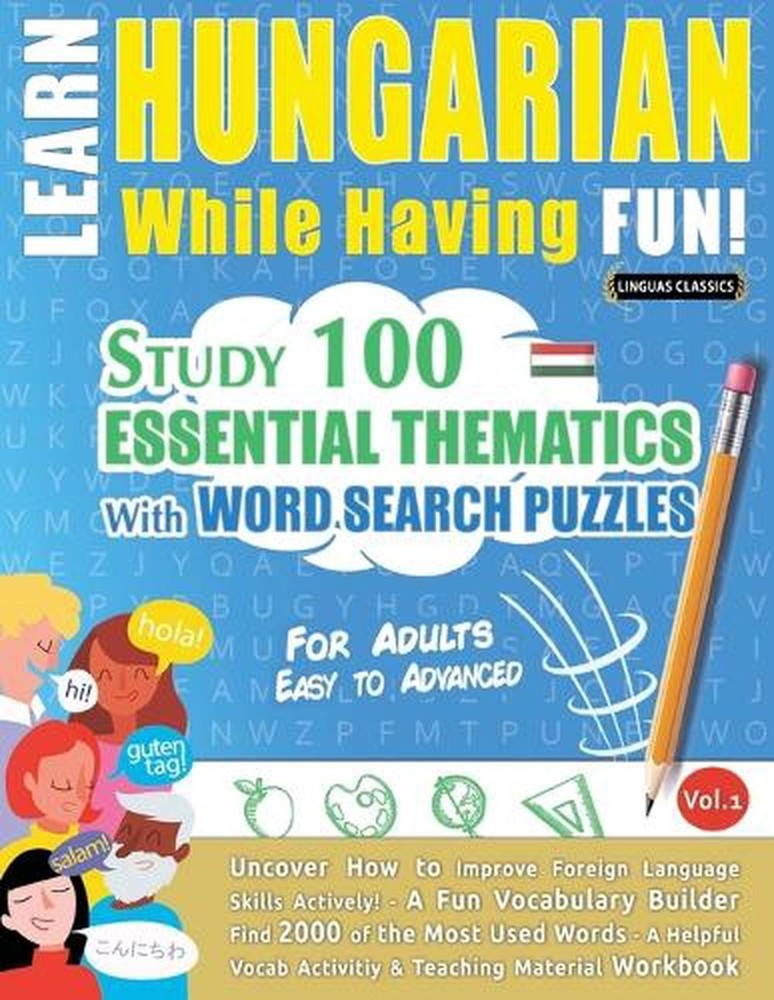 Learn Hungarian While Having Fun! - For Adults: Easy to Advanced - Study 100 Ess