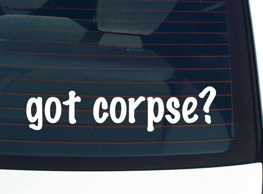 Got Corpse Funny Car Decal Bumper Sticker Vinyl Window Joke