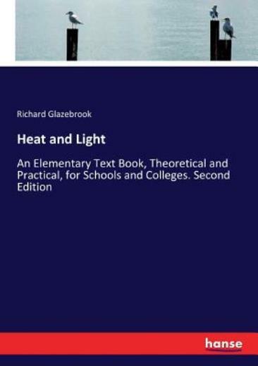Heat and Light: An Elementary Text Book, Theoretical and Practical, for Sch...