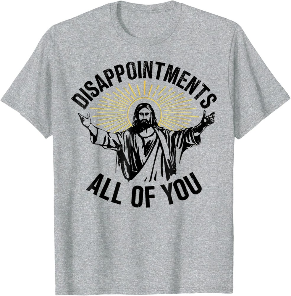 Sarcastic All Of You Christian Jesus Unisex T-Shirt Disappointment Humor  