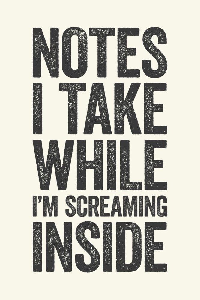 Notes I Take While I'm Screaming Inside: 6 x 9 Blank Lined Notebook Journal Crea