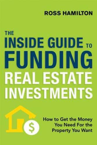 The Inside Guide to Funding Real Estate Investments: How to Get the Money - GOOD