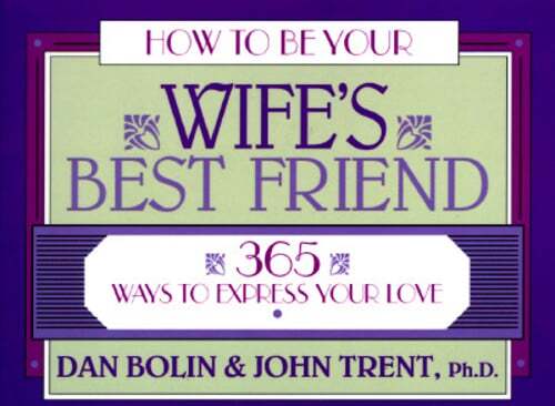How to Be Your Wife's Best Friend: 365 Ways to Express Your Love by Dan Bolin