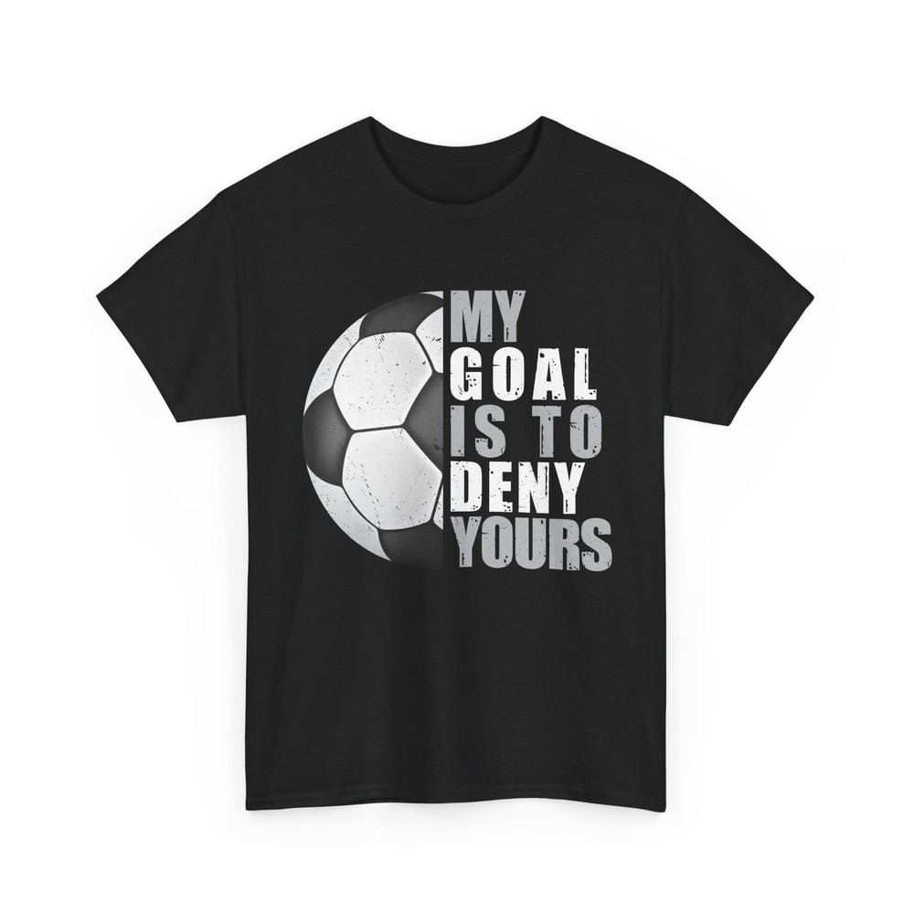 Soccer Shirt, My Goal Is to Deny Yours Sport Lover Soccer Player Coach Shirt