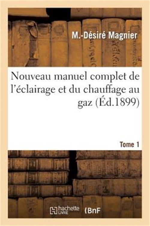 Nouveau Manuel Complet de l'�clairage Et Du Chauffage Au Gaz T. 1: Aide-M�moire