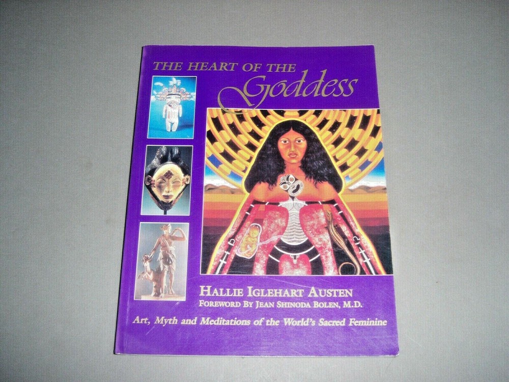 The Heart of the Goddess: Art, Myth and Meditations of the World's Sacred Femin,