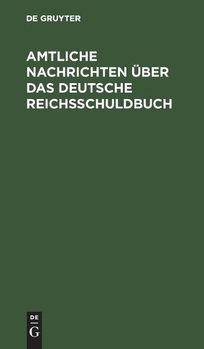Amtliche Nachrichten Über Das Deutsche Reichsschuldbuch (Hardback)
