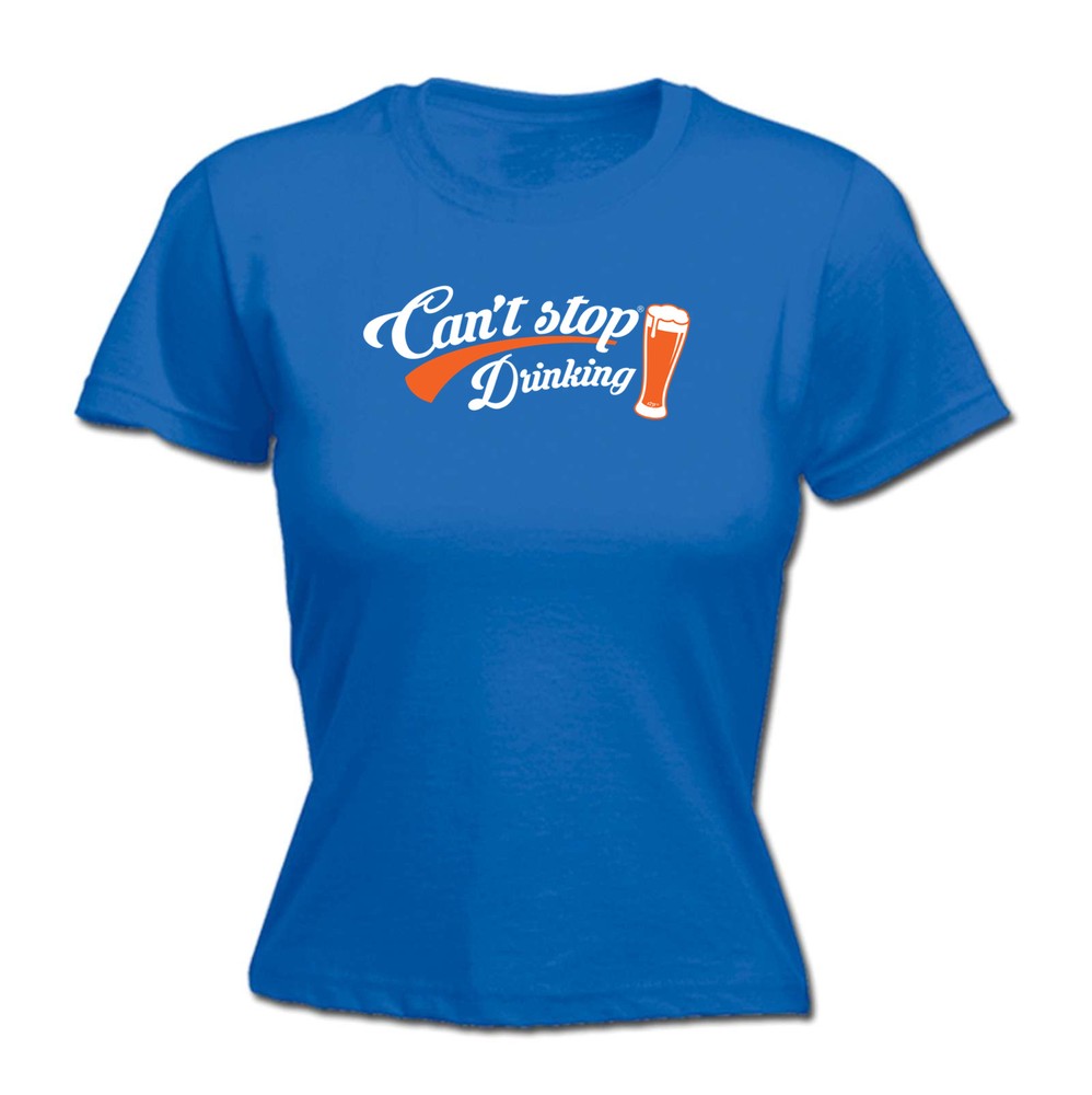 Cant Stop Drinking Beer - Womens T Shirt Funny T-Shirt Novelty gift tshirt