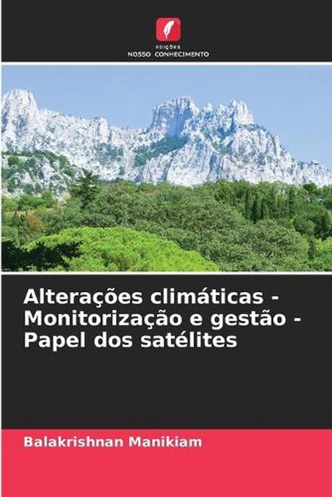 Alteraes climticas - Monitorizao e gesto - Papel dos satlites by Balakrishnan Ma