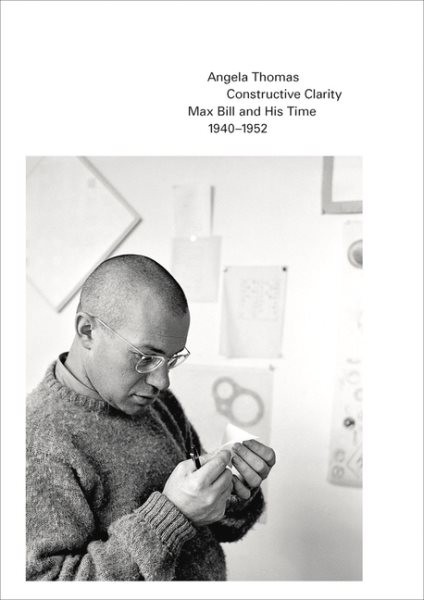 Constructive Clarity : Max Bill and His Time, 1940–1952, Paperback by Bill, M...