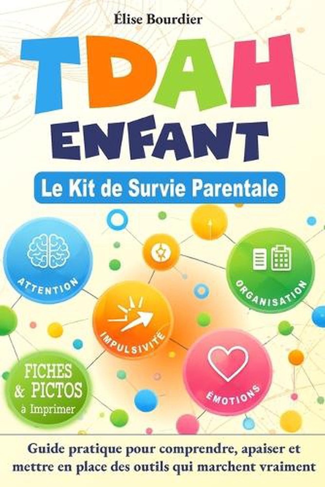 TDAH Enfant Le Kit de Survie Parentale: Guide pratique pour comprendre, apaiser