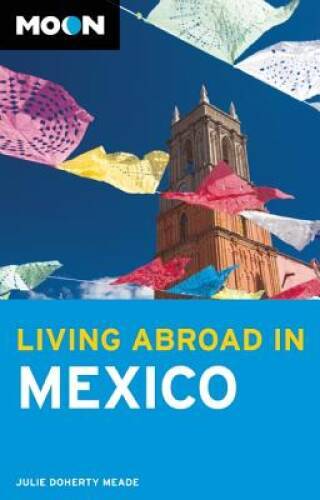 Moon Living Abroad in Mexico - Paperback By Meade, Julie - GOOD