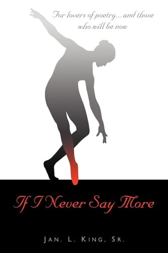 IF I NEVER SAY MORE: For Lovers of Poetry... And Those Who Will Be Now by King,