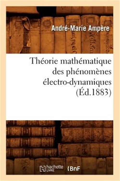 Th�orie Math�matique Des Ph�nom�nes �lectro-Dynamiques (�d.1883) (Paperback or S