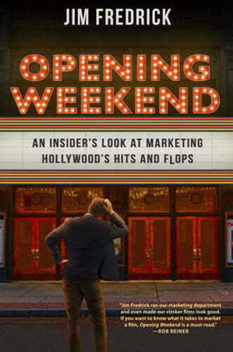 Opening Weekend: An Insider's Look at Marketing Hollywood's Hits and Flops: New