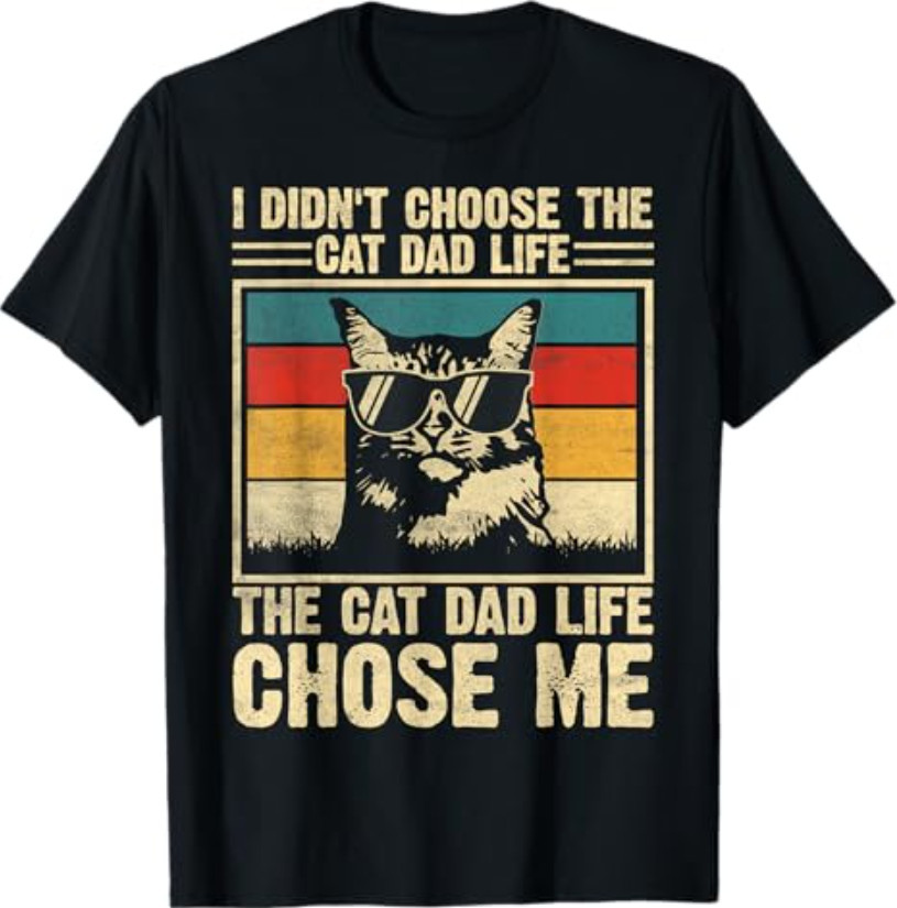I Didn't Choose The Cat Dad Life The Cat Life Chose Me T-Shirt